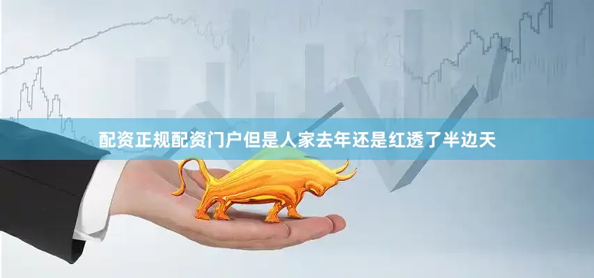 配资正规配资门户但是人家去年还是红透了半边天