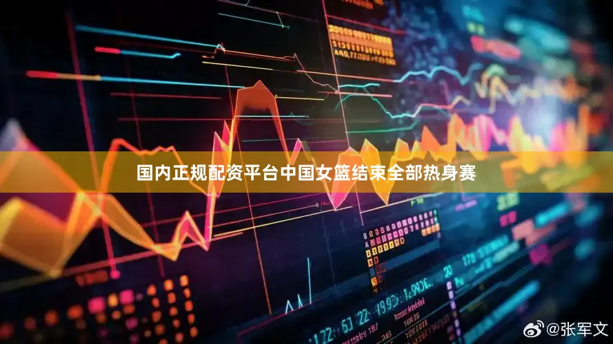 国内正规配资平台中国女篮结束全部热身赛