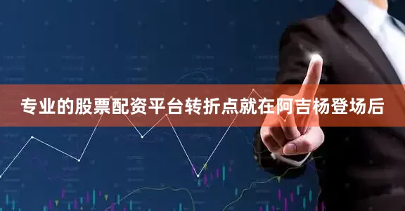 专业的股票配资平台转折点就在阿吉杨登场后