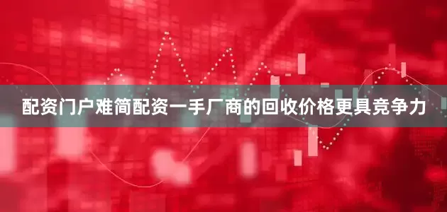 配资门户难简配资一手厂商的回收价格更具竞争力