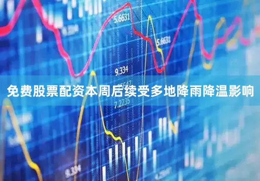 免费股票配资本周后续受多地降雨降温影响